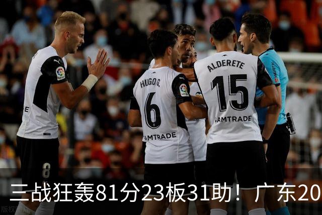 三战狂轰81分23板31助！广东20岁天才后卫疯狂崛起，他能成下一个徐杰吗？